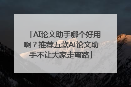 AI论文助手哪个好用啊？推荐五款AI论文助手不让大家走弯路